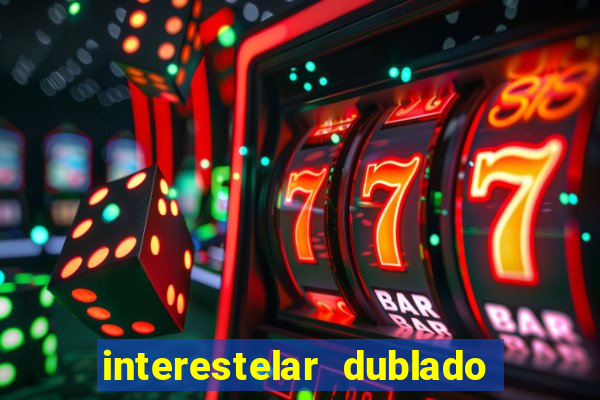 interestelar dublado 4k interestelar filme completo dublado 4k